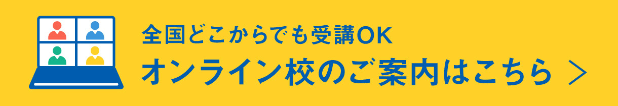 全国どこからでも受講OK　オンライン校のご案内はこちら