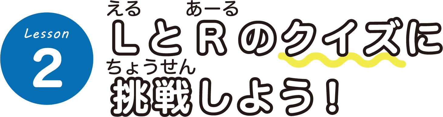 Lesson2 LとRのクイズに挑戦しよう！