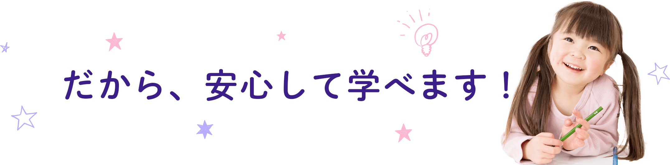 だから、安心して学べます！