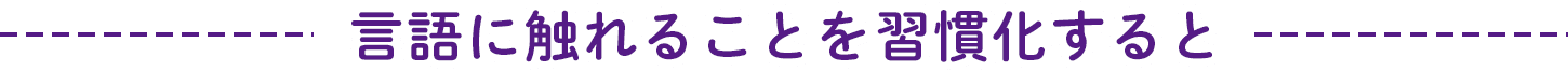 言語に触れることを習慣化すると