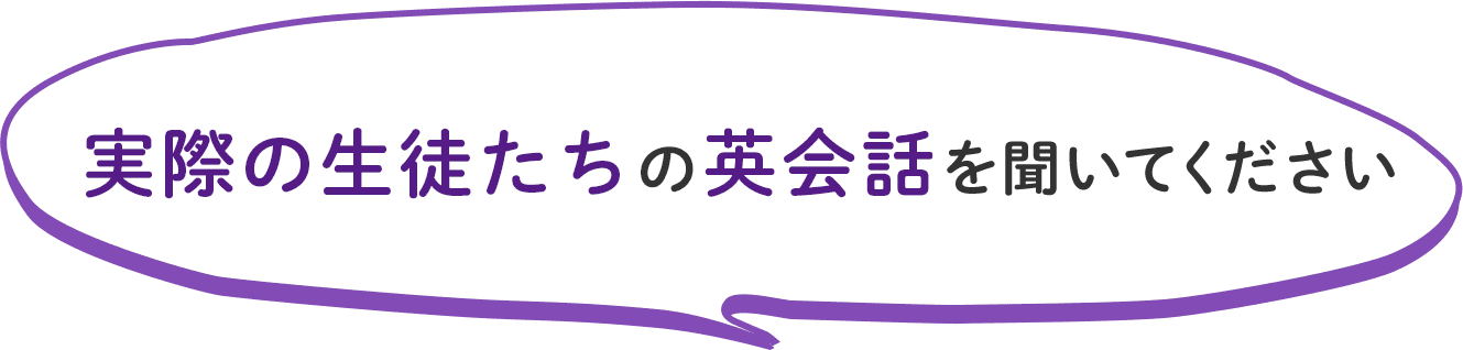 実際の⽣徒たちの英会話を聞いてださい