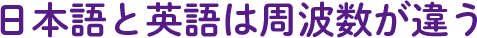 日本語と英語は周波数が違う