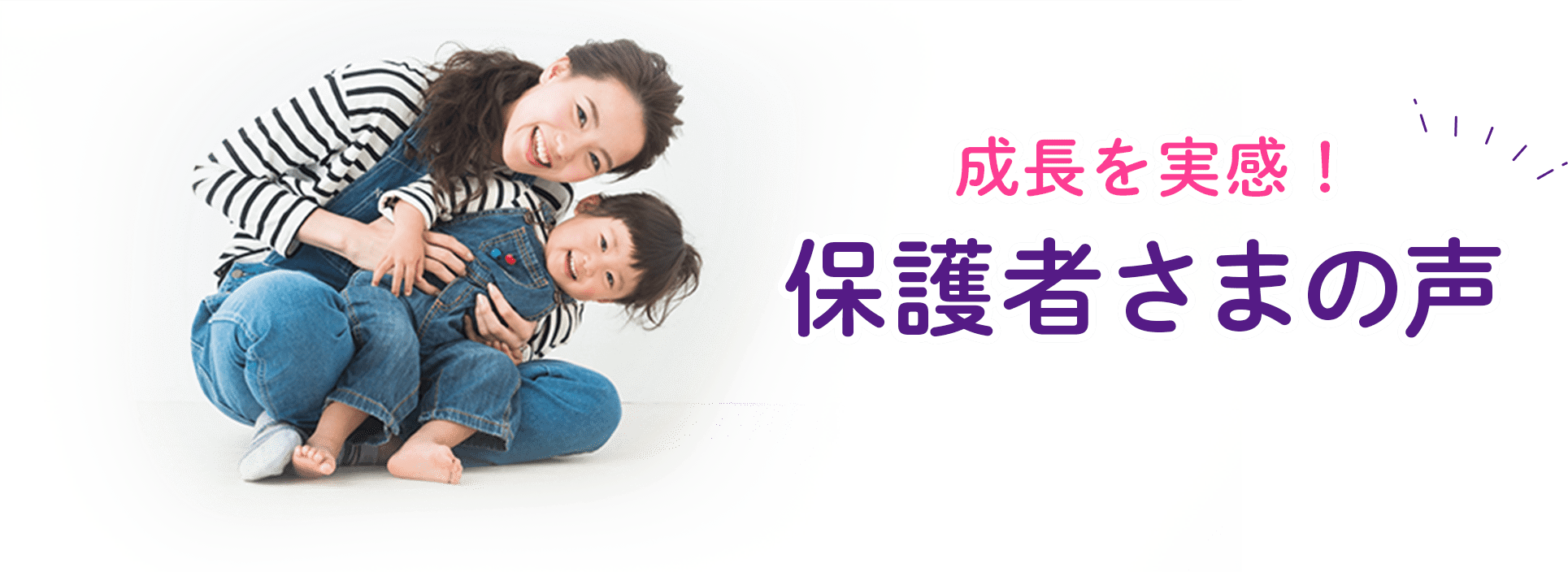 成長を実感！保護者さまの声