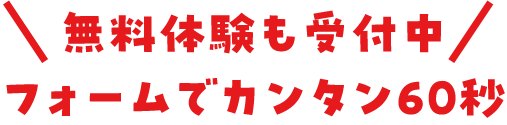 ＼無料体験も受付中／フォームでカンタン60秒