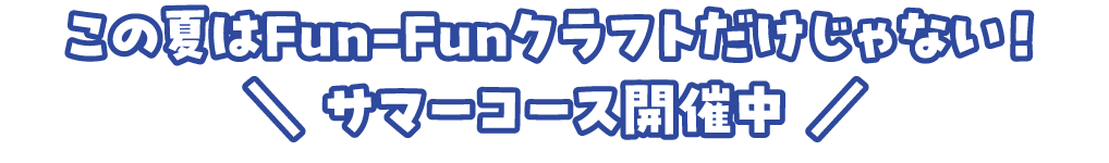 この夏はFun-Funクラフトだけじゃない！＼スプリングコース開催中／