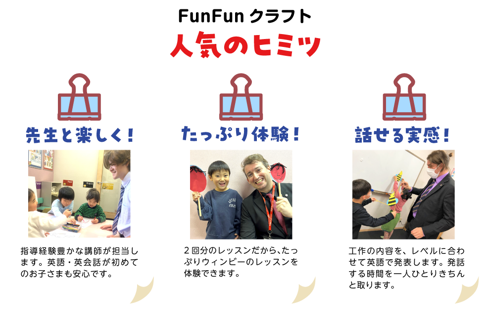 FunFunクラフト人気のヒミツ　・先生と楽しく！　・たっぷり体験！　・話せる実感！