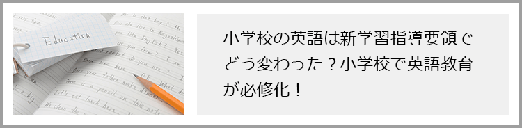 小学校の英語は新学習指導要領でどう変わった？小学校で英語教育が必修化！