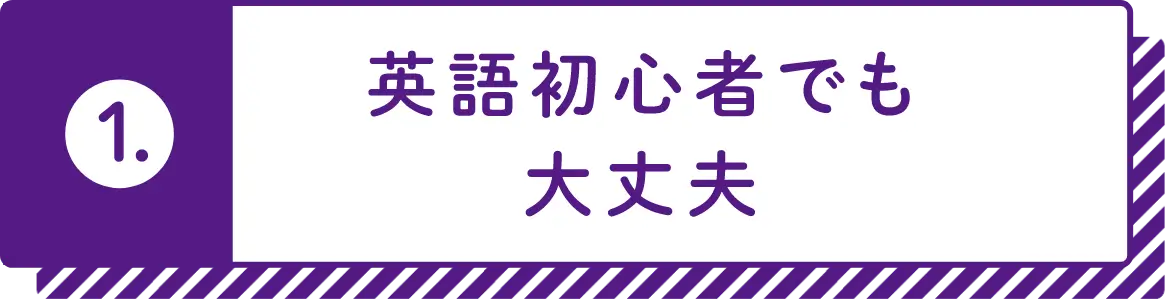 1.英語初心者でも大丈夫