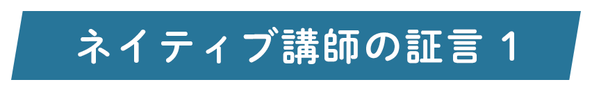 ネイティブ講師の証言1