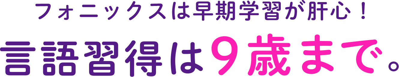 フォニックスは早期学習が肝心！言語習得は9歳まで。