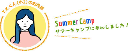 T.Kくん（小2）のお母様 / Summer Camp イングリッシュキャンプに参加しました！